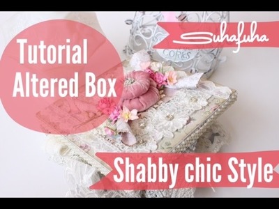 Tutorial - Shabby Chic Style Altered Box  ♥Suhafuha | How to