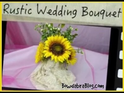 Rustic Wedding Bouquet Video Tutorial