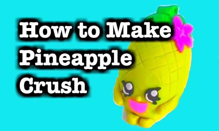 SHOPKINS "Pineapple Crush" Play-Doh Surprise Egg Tutorial "How to Make Play-Doh Surprise"