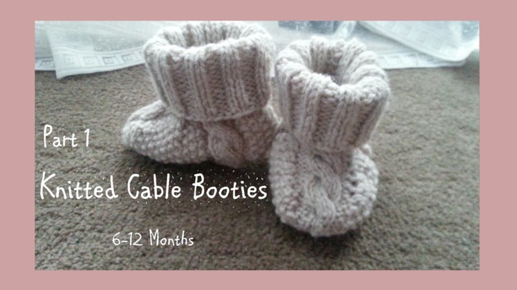 Knitted Cable Booties 6-12 Months | Part 1