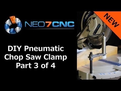 DIY Pneumatic Saw Clamp - Part 3 - Neo7CNC.com
