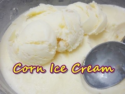 DIY Desserts - Corn Ice Cream (using ice cream maker)