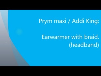 Learn how to make earwarmer with braid on the Prym or Addi King.