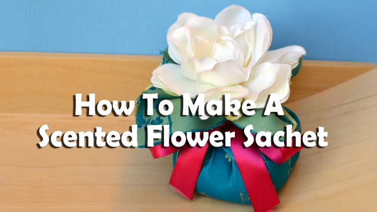 How To Make A Scented Flower Sachet