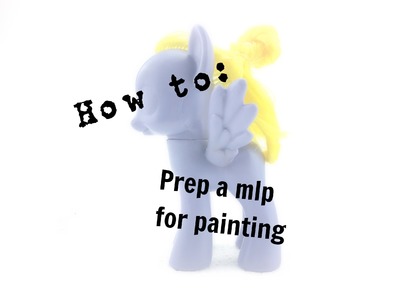 How to prep a My Little Pony for painting |Tutorial|
