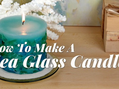 Candle Making Lessons: How To Make A Sea Glass Candle