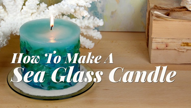 Candle Making Lessons: How To Make A Sea Glass Candle