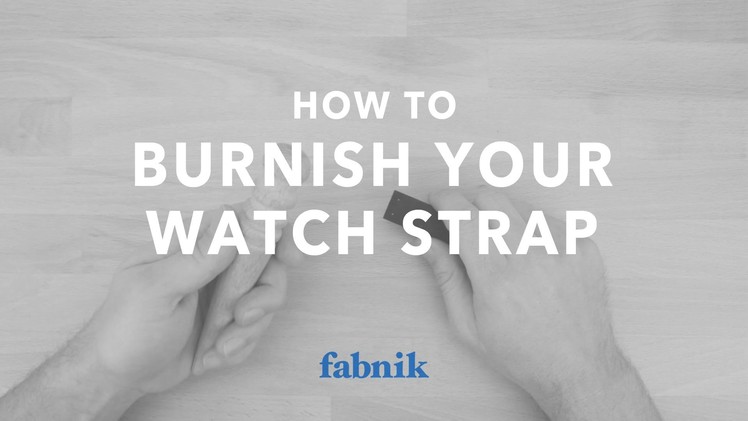 How to Burnish your Fabnik Watch Strap