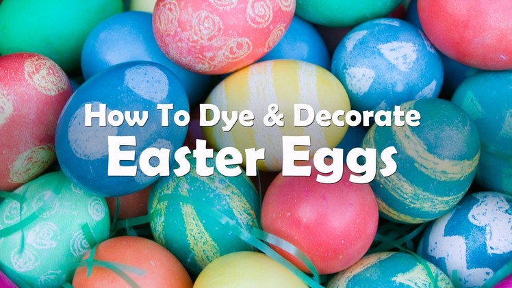 How To Dye And Decorate Easter Eggs