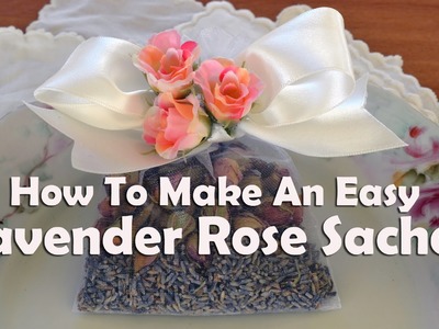 How To Make An Easy Lavender Rose Sachet