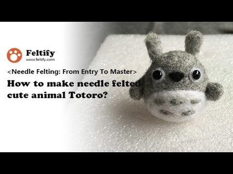 Unit 2 Lesson 5:  How to make needle felted cute animal Totoro?