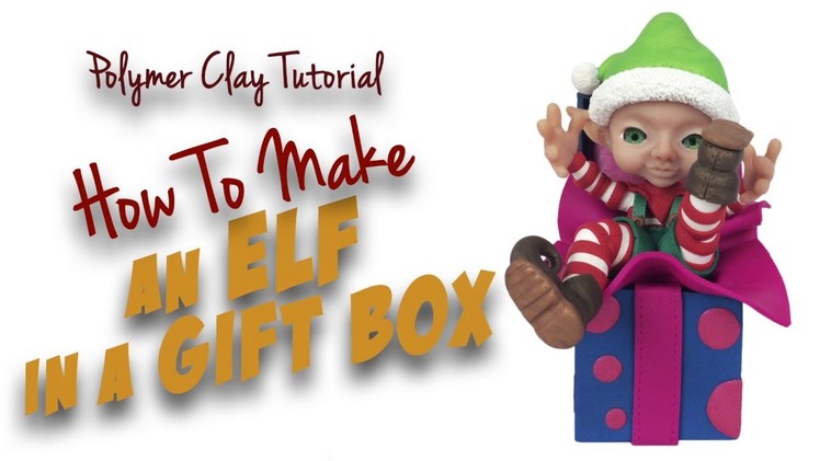 Polymer Clay Tutorial "How to make an Elf in a Gift Box"