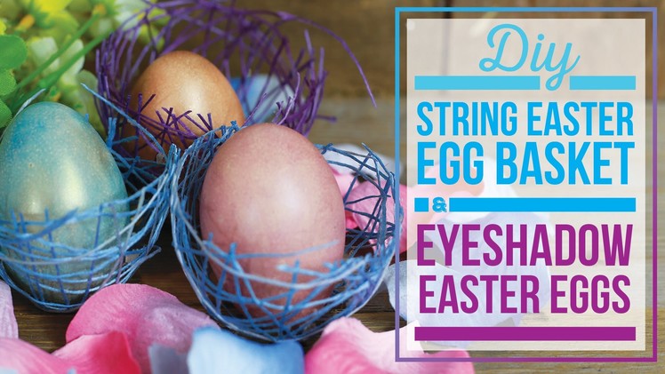 DIY Eyeshadow Easter Eggs and String Easter Egg Basket 