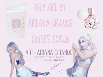 DIY Ari by Ariana Grande Coffee Scrub