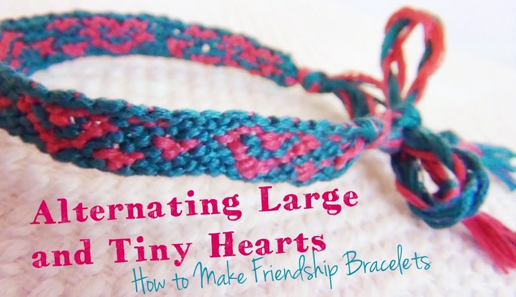 Alternating Large and Tiny Hearts ♥ How to Make Friendship Bracelets