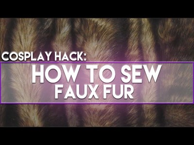 Cosplay Hack: How to Sew Faux Fur!