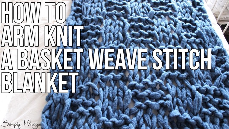 How to Arm Knit a Basket Weave Stitch Blanket with Simply Maggie