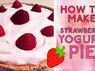 How To Make: Strawberry Yogurt Pie
