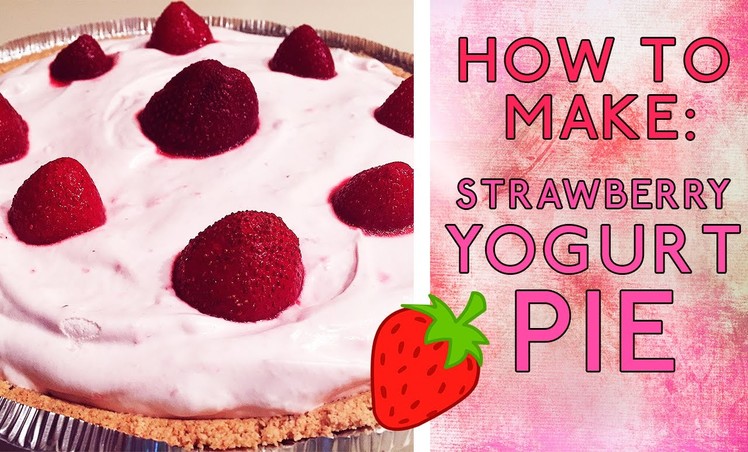 How To Make: Strawberry Yogurt Pie
