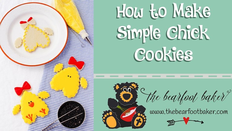 How to Make Chick Cookies | The Bearfoot Baker