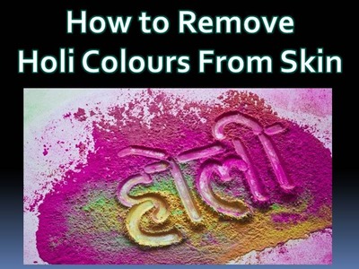 How to remove holi colours from Skin.  Tips and tricks for caring skin and hair