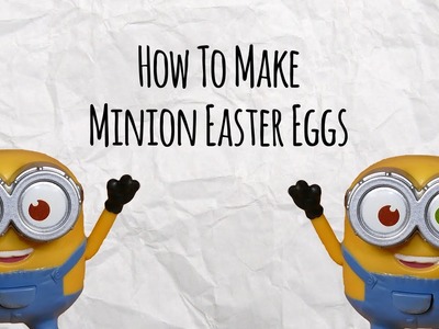How To Make Minion Easter Eggs