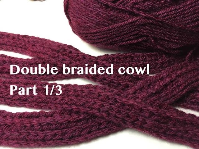 Ophelia Talks about making a Double Braided Cowl Part 1.3