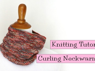 Knitting Tutorial - Curling Neckwarmer