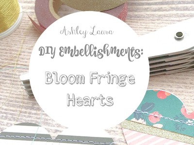 DIY Embellishments: "Bloom" fringe hearts