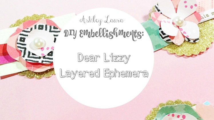 DIY Embellishments: "Dear Lizzy" layered ephemera