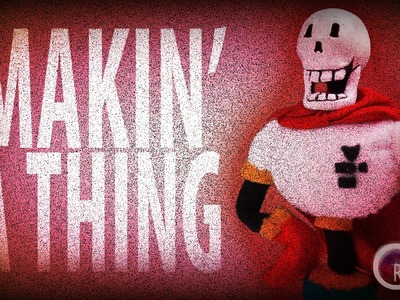 Makin' a Thing | Papyrus From Undertale