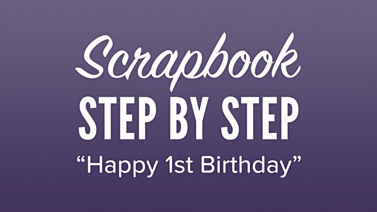 Scrapbook com - Step By Step - Happy 1st Birthday