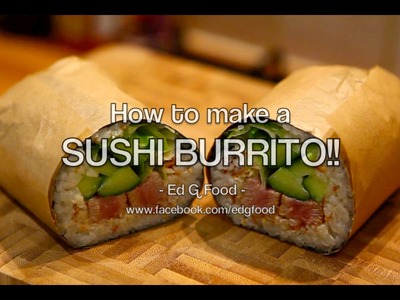 How to make a SUSHI BURRITO!!   |  Ed G Food