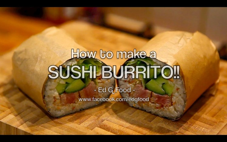 How to make a SUSHI BURRITO!!   |  Ed G Food