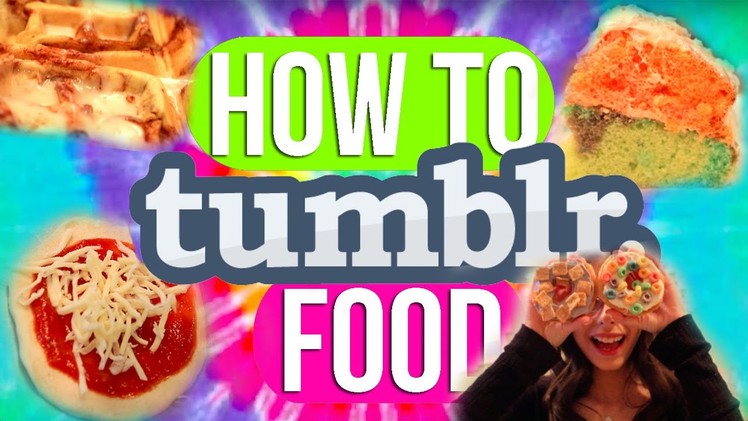How To Make Tumblr Food| Instagram Worthy Food!