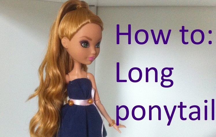 Hair Tutorial: Easy long (Ariana Grande Inspired) ponytail on your Ever After High dolls by EahBoy
