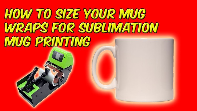 How To Size Your Mug Wraps For Sublimation Mug Printing