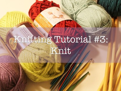 Knitting Tutorial #3: Knit