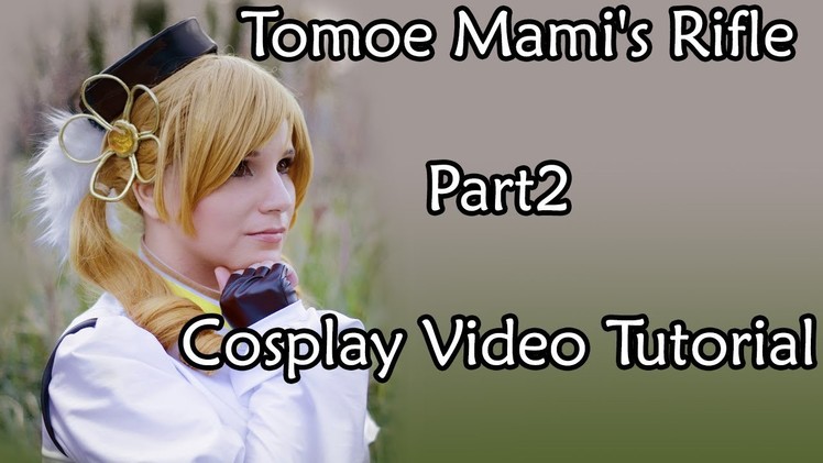 Cosplay Video Tutorial - Tomoe Mami's rifle - part2