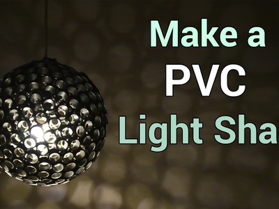 Make an Awesome PVC Light.Lamp Shade