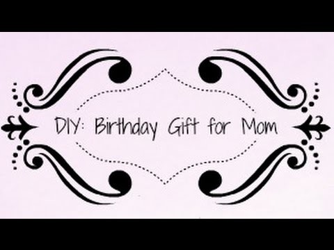 DIY: A Birthday Gift for Mom