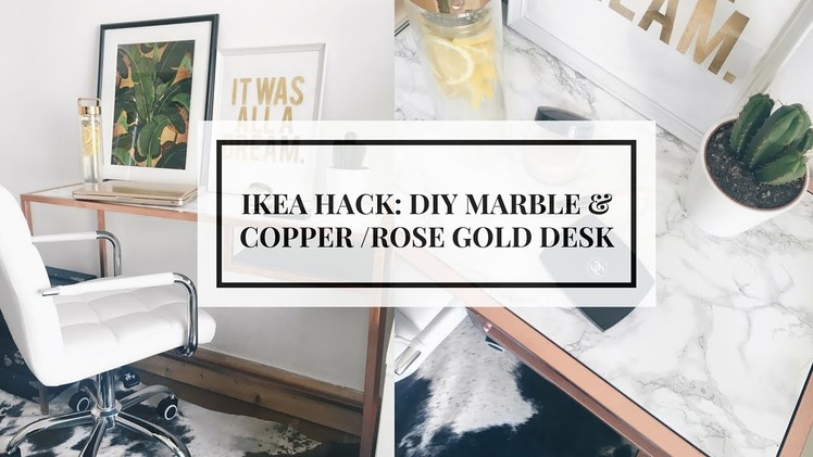 IKEA HACK | DIY MARBLE & COPPER. ROSE GOLD DESK  | CIARA O'DOHERTY