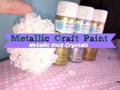 Metallic Rock Crystals using Martha Stewart Craft Paint
