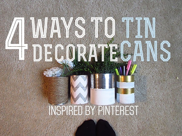 4 WAYS TO DECORATE TIN CANS | PINTEREST INSPIRED