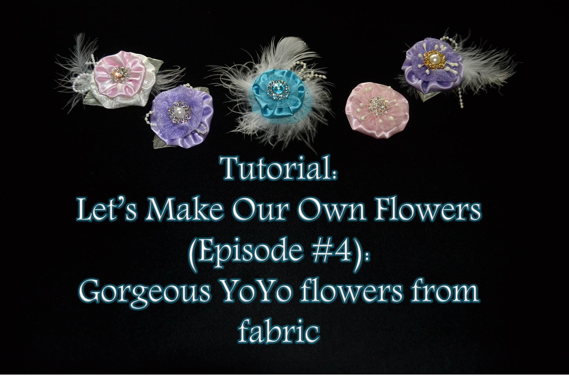Tutorial: Let's Make Our Own Flowers (Episode #4): Gorgeous YoYo flowers from fabric