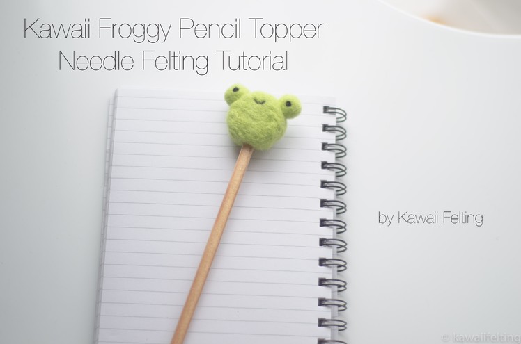 Kawaii Frog Pencil Topper Needle Felting Tutorial