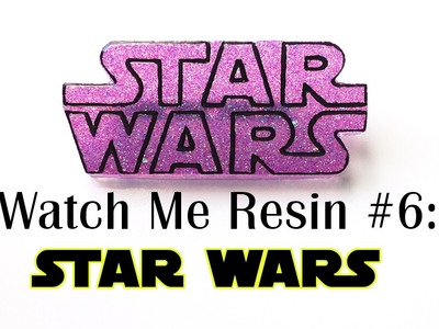 Watch Me Resin #6: Star Wars