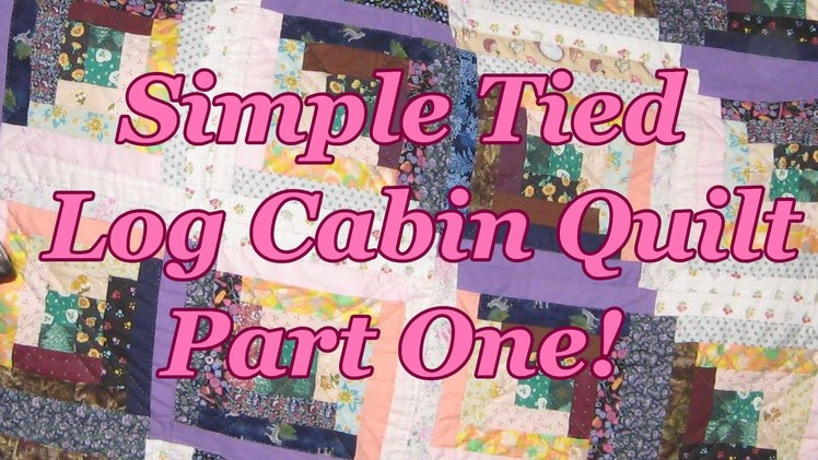 Simple Tied, Log Cabin Quilt Part One