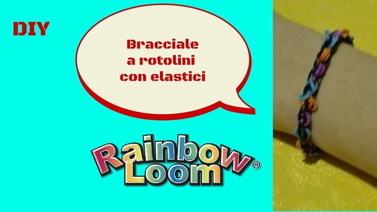 DIY  bracciale a rotolini con elastici Rainbow Loom