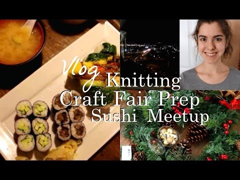 Vlog; Knitting, Craft Fair Prep, and Sushi Meetup! ♥